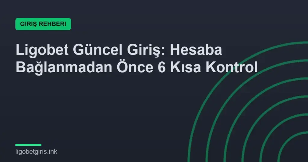 Ligobet Güncel Giriş: Hesaba Bağlanmadan Önce 6 Kısa Kontrol