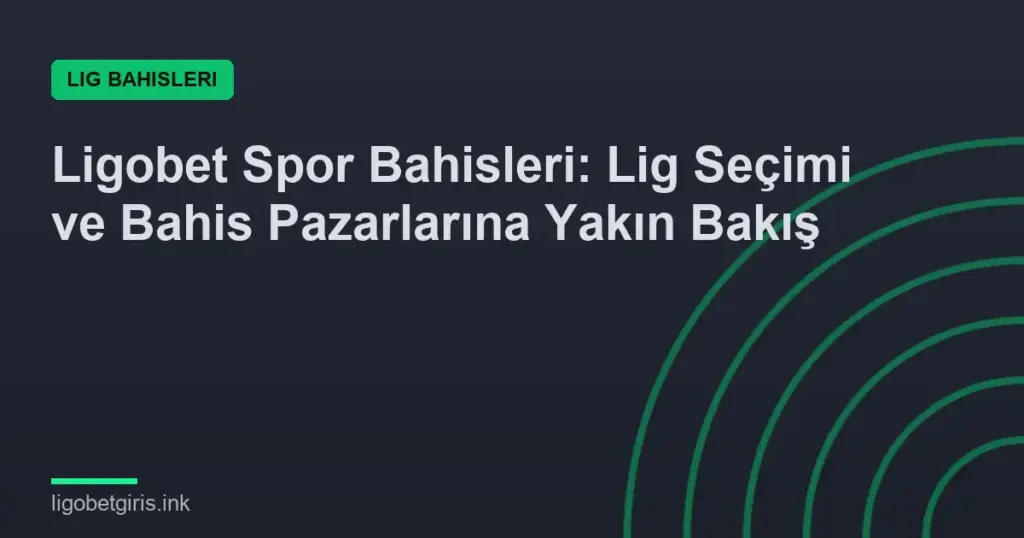 Ligobet Spor Bahisleri: Lig Seçimi ve Bahis Pazarlarına Yakın Bakış