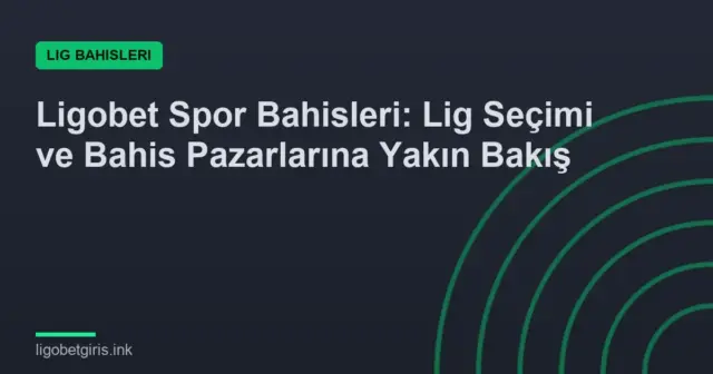 Ligobet Spor Bahisleri: Lig Seçimi ve Bahis Pazarlarına Yakın Bakış