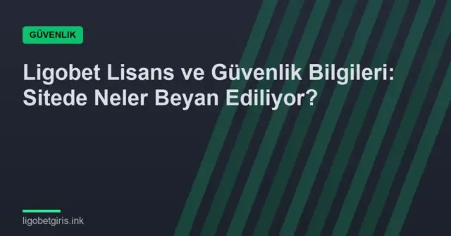 Ligobet Lisans ve Güvenlik Bilgileri: Sitede Neler Beyan Ediliyor?